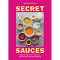 Secret Sauces: Over 65 Fresh & Flavorful Sauces with Recipe Pairings