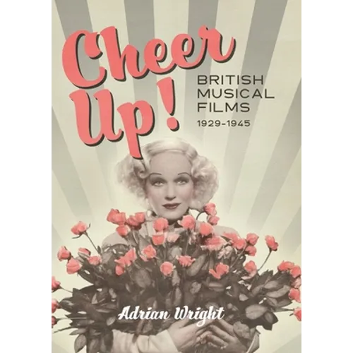 Cheer Up!: British Musical Films, 1929-1945