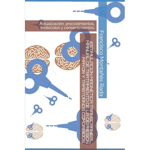 Estimulacion Magnética Transcraneal, Manual de Tratamiento de la Depresión Mayor Y Trastornos Comórbidos.: Actualización, procedimientos, protocolos y