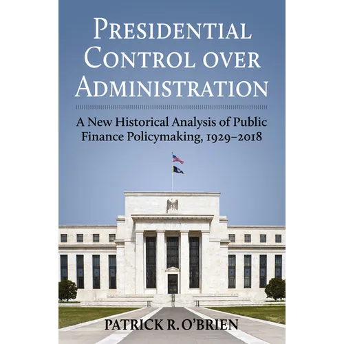 Presidential Control Over Administration: A New Historical Analysis of Public Finance Policymaking, 1929-2018