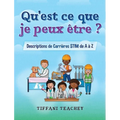 Qu'est ce que je peux être ? Descriptions de Carrières STIM de A à Z: What Can I Be? STEM Careers from A to Z (French)