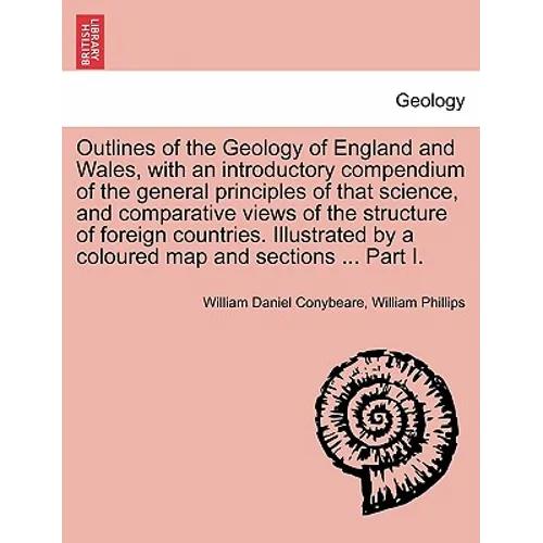 Outlines of the Geology of England and Wales, with an introductory compendium of the general principles of that science, and comparative views of the