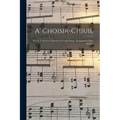 A' Choisir-chiuil: The St. Columba Collection of Gaelic Songs, Arranged for Part-singing