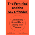 The Feminist and the Sex Offender: Confronting Sexual Harm, Ending State Violence