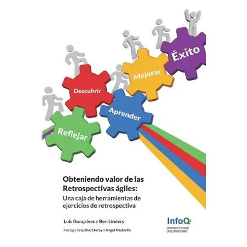 Obteniendo Valor de Las Retrospectivas Agiles: Una Caja de Herramientas de Ejercicios de Retrospectivas