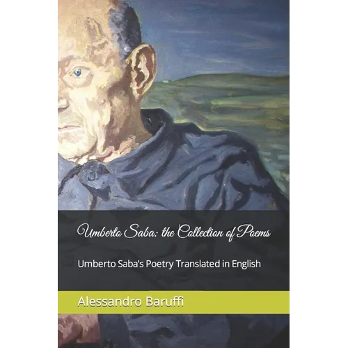 Umberto Saba: the Collection of Poems. Umberto Saba's Poetry Translated in English