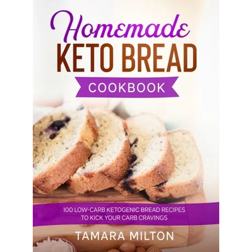 Homemade Keto Bread Cookbook: 100 Low-Carb Ketogenic Bread Recipes to Kick your Carb Cravings.