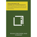 Trusteeship of American Endowments: With Comparative Analyses of the Investment Experience of Leading Universities