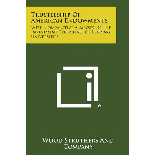 Trusteeship of American Endowments: With Comparative Analyses of the Investment Experience of Leading Universities