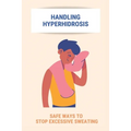 Handling Hyperhidrosis: Safe Ways To Stop Excessive Sweating: How To Stop Underarm Sweating Permanently