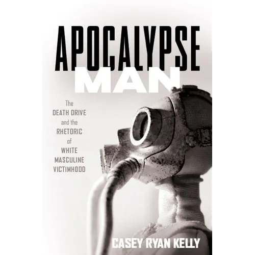 Apocalypse Man: The Death Drive and the Rhetoric of White Masculine Victimhood
