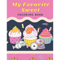 My Favorite Sweet: Coloring Book: 100 Page for kids of all ages and adults