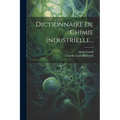 Dictionnaire De Chimie Industrielle...