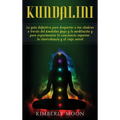 Kundalini: La guía definitiva para despertar a tus chakras a través del Kundalini Yoga y la meditación y para experimentar la conciencia superior, la