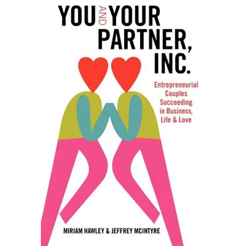 You & Your Partner, Inc.: Entrepreneurial Couples Succeeding in Business, Life and Love