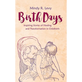 Birth Days: Inspiring Stories of Healing and Transformation in Childbirth