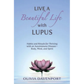 Live a Beautiful Life with Lupus: Habits and Rituals for Thriving with an Autoimmune Disease--Body, Mind, and Spirit