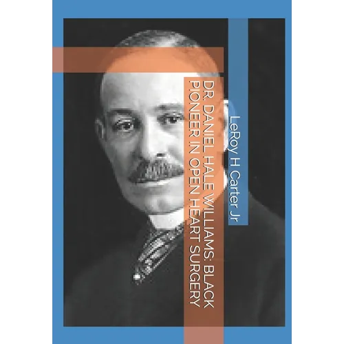 Dr. Daniel Hale Williams: Black Pioneer in Open Heart Surgery