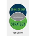 Sponsorship Strategy: Practical Approaches to Powerful Sponsorships