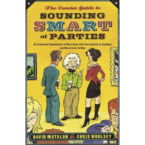 The Concise Guide to Sounding Smart at Parties: An Irreverent Compendium of Must-Know Info from Sputnik to Smallpox and Marie Curie to Mao