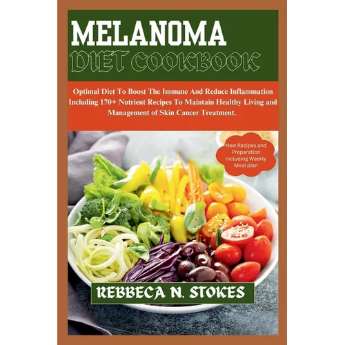 Melanoma Diet Cookbook: Optimal Diet To Boost The Immune And Reduce Inflammation Including 170+ Nutrient Recipes To Maintain Healthy Living an