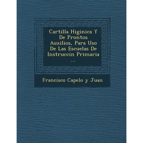 Cartilla Higi Nica y de Prontos Auxilios, Para USO de Las Escuelas de Instrucci N Primaria ...