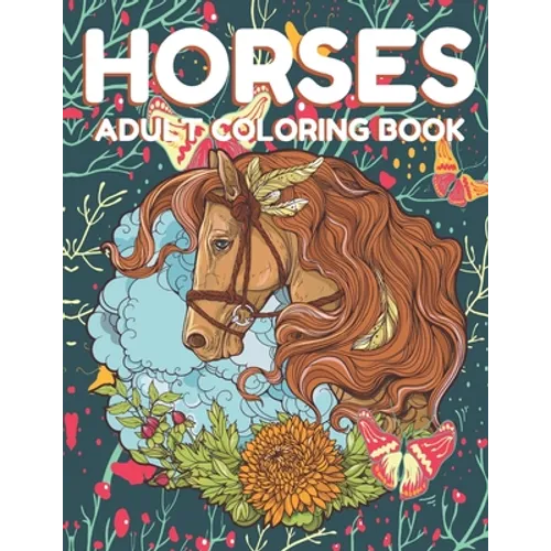 Horses Adult Coloring Book: Beautiful Horses Coloring Book Horse Lovers For adult, Wild Horese 41 Stress Relieving Animals Designs( Dream Horses A