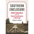 Southern Enclosure: Settler Colonialism and the Postwar Transformation of Mississippi
