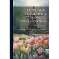 Dutch Self-taught With Phonetic Pronunciation: Containing Vocabularies, Elementary Grammar, Idiomatic Phrases And Dialogues [etc.]