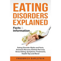 Eating Disorders Explained: Eating Disorder Myths and Facts, Anorexia Nervosa, Bulimia Nervosa, Stress Eating, Symptoms, Treatments, Health Tips a
