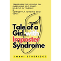 Tale of a Girl with Imposter Syndrome: Transformative lessons on overcoming self doubt, believing in yourself, & confidently achieving your goals