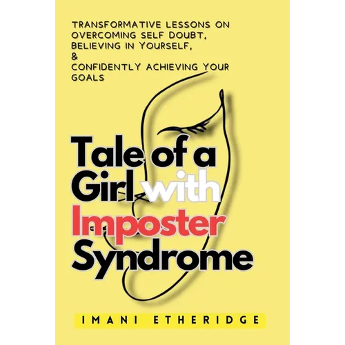 Tale of a Girl with Imposter Syndrome: Transformative lessons on overcoming self doubt, believing in yourself, & confidently achieving your goals