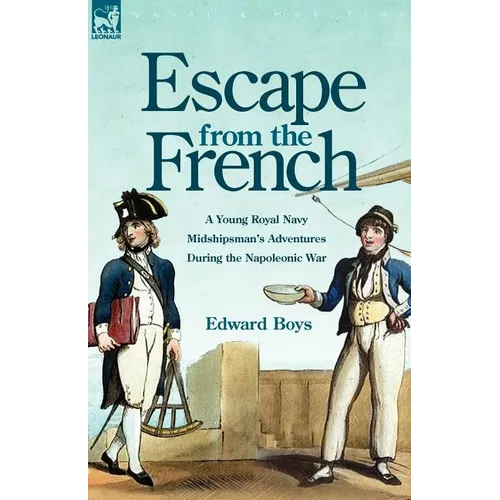 Escape from the French: a Young Royal Navy Midshipman's Adventures During the Napoleonic War