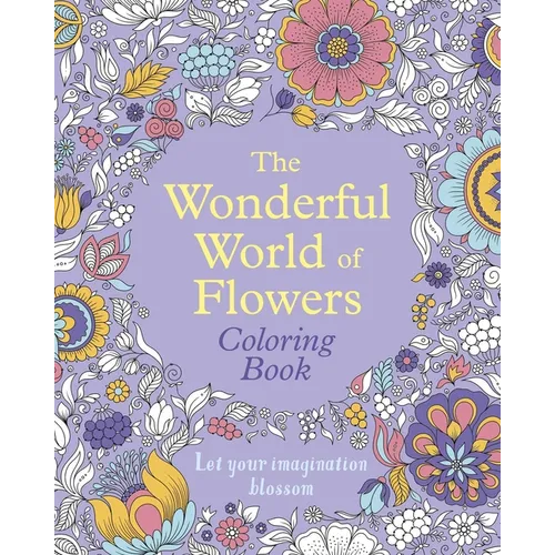 The Wonderful World of Flowers Coloring Book: Let Your Imagination Blossom