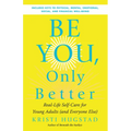 Be You, Only Better: Real-Life Self-Care for Young Adults (and Everyone Else)