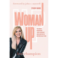 Woman Up - Study Guide: For women discovering their leadership voice and for the men who value them