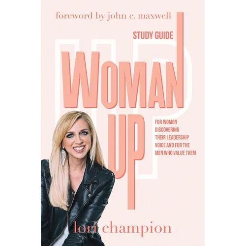 Woman Up - Study Guide: For women discovering their leadership voice and for the men who value them