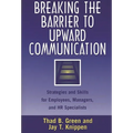 Breaking the Barrier to Upward Communication: Strategies and Skills for Employees, Managers, and HR Specialists