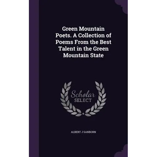 Green Mountain Poets. A Collection of Poems From the Best Talent in the Green Mountain State