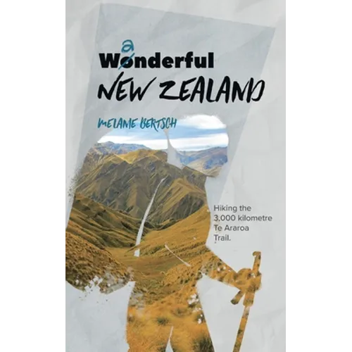 Wanderful New Zealand: Hiking the 3,000 kilometre Te Araroa Trail - Paperback