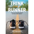 Think Like a Runner: Understanding Why We Run and How to Do It Better