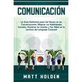 Comunicación: La Guía Definitiva para Ser Bueno en las Conversaciones, Mejorar sus Habilidades Sociales, Dominar las charlas y Ser Hábil en la Lectura