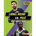Lionel Messi vs. Pelé: Who Would Win?