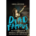 Dead Famous: An Unexpected History of Celebrity from Bronze Age to Silver Screen