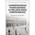 Understanding Homelessness in Ireland Since Independence: Decades in the Making
