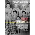 Moro Warrior: A Philippine Chieftain, an American Schoolmaster, and The Untold Story of the Most Remarkable Resistance Fighters of W