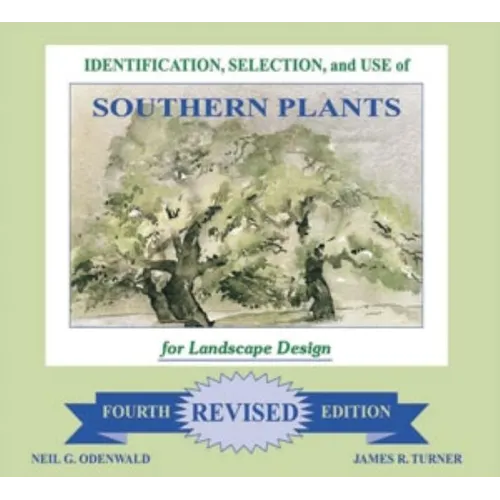 Identification, Selection and Use of Southern Plants: For Landscape Design (Forth Revised Edition)