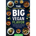 The Complete Guide to Big Vegan Flavor: 150 Recipes and Techniques to Master Mouthwatering Plant-Based Cooking"