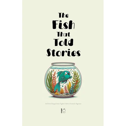 The Fish That Told Stories And Other Bilingual Italian-English Children's Stories for Beginners