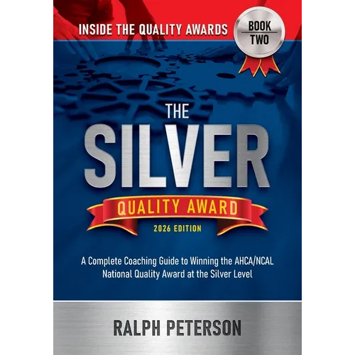 The Silver Quality Award: The Silver Quality Award: A Complete Coaching Guide to Winning the AHCA/NCAl National Quality Award at the Silver Level
